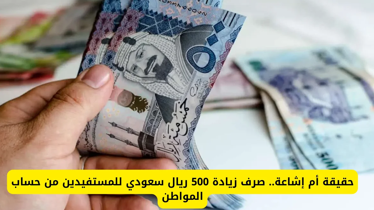 هل تم إضافة 500 ريال أخرى في حساب المواطن بمناسبة يوم التأسيس؟ بيان رسمي يحسم الجدل